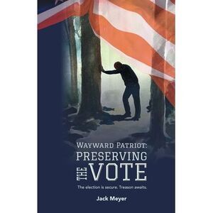Wayward Patriot: Preserving the Vote -- Jack Meyer
